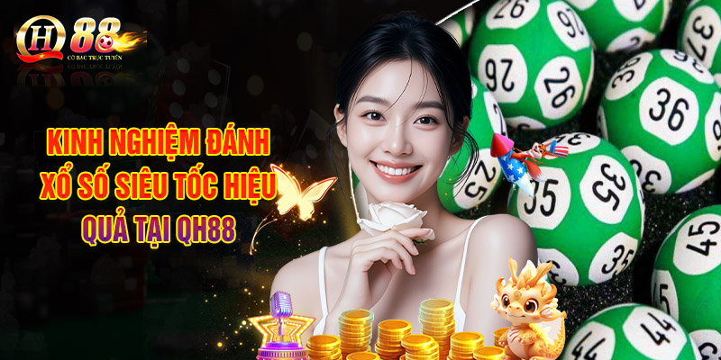 Xổ Số Siêu Tốc - Chơi Không Không Giới Hạn Tại QH88 3 Kinh Nghiệm Đánh Xổ Số Siêu Tốc Hiệu Quả Tại QH88