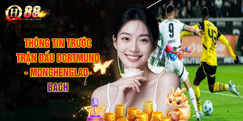 QH88 | Soi Kèo Dortmund - Monchengladbach, Kèo Nhà Cái Hôm Nay 1 Thông Tin Trước Trận Đấu Dortmund - Monchengladbach