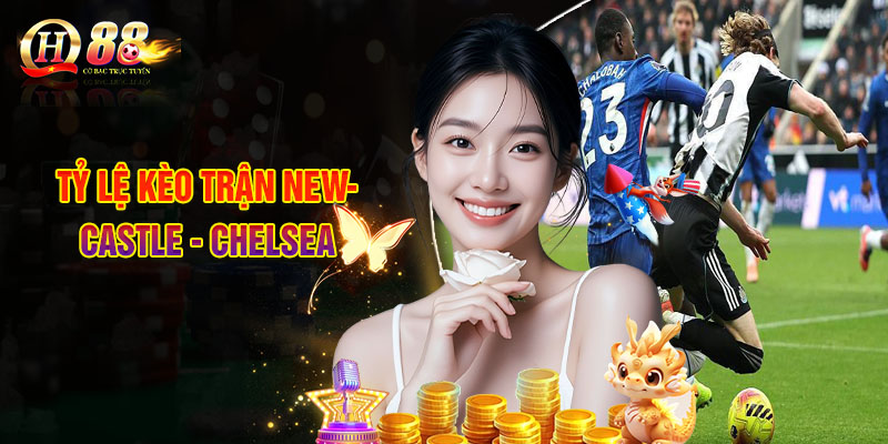 Tỷ Lệ Kèo Trận Newcastle - Chelsea