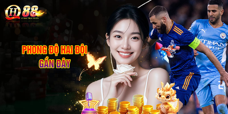 Nhận Định Real Madrid - Manchester City, Kèo Nhà Cái QH88 2 Phong Độ Hai Đội Gần Đây
