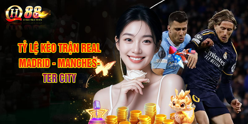 Tỷ Lệ Kèo Trận Real Madrid - Manchester City