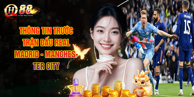 Nhận Định Real Madrid - Manchester City, Kèo Nhà Cái QH88 1 Thông Tin Trước Trận Đấu Real Madrid - Manchester City