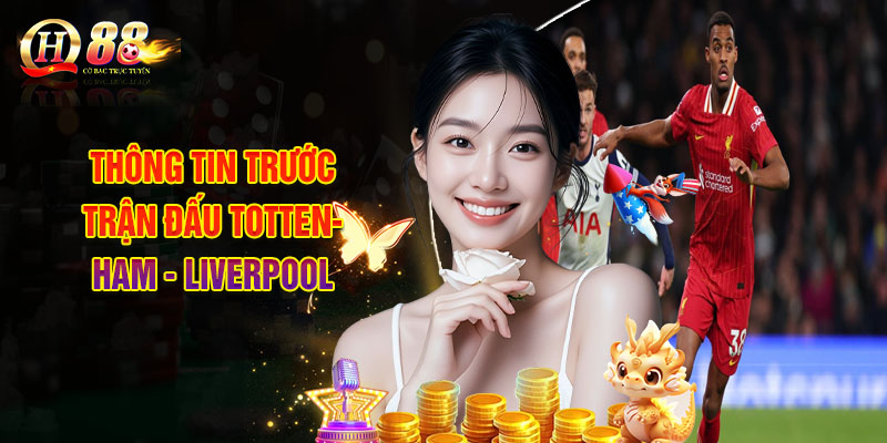 QH88 | Nhận Định Tottenham - Liverpool, Đọc Tỷ Lệ Soi Kèo 21/12 1 Thông Tin Trước Trận Đấu Tottenham - Liverpool