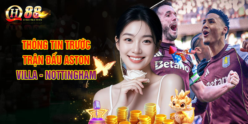 QH88 Xs | Soi Kèo Aston Villa - Nottingham, Nhận Định Bóng Đá 1 Thông Tin Trước Trận Đấu Aston Villa - Nottingham