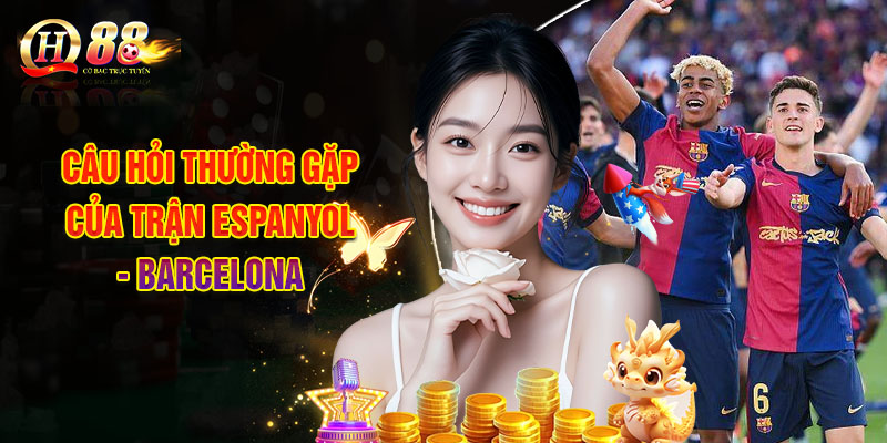 QH888 | Tỷ Lệ Soi Kèo Espanyol - Barcelona, Niềm Tin Vào Away 3 Câu Hỏi Thường Gặp Của Trận Espanyol - Barcelona