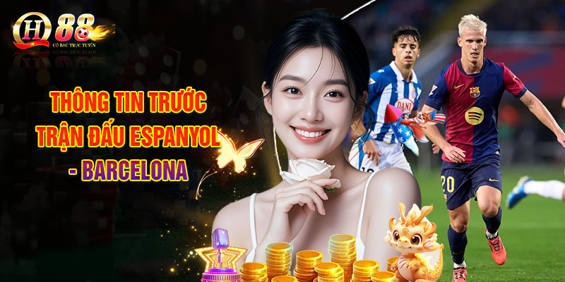 QH888 | Tỷ Lệ Soi Kèo Espanyol - Barcelona, Niềm Tin Vào Away 1 Thông Tin Trước Trận Đấu Espanyol - Barcelona
